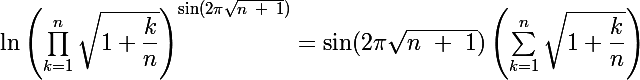 $\ln \left(\prod^{n}_{k=1}\sqrt{1+\dfrac{k}{n}}\right)^{\Large{\sin(2\pi \sqrt{n~ +~ 1})}}= \Large{\sin(2\pi \sqrt{n~ +~ 1})}\left(\sum^{n}_{k=1}\sqrt{1+\dfrac{k}{n}}\right) 